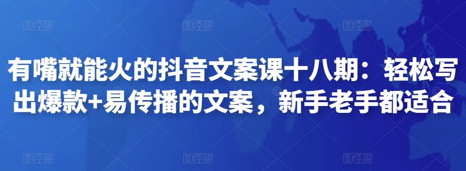 有嘴就能火的抖音文案课十八期：轻松写出爆款+易传播的文案，新手老手都适合插图