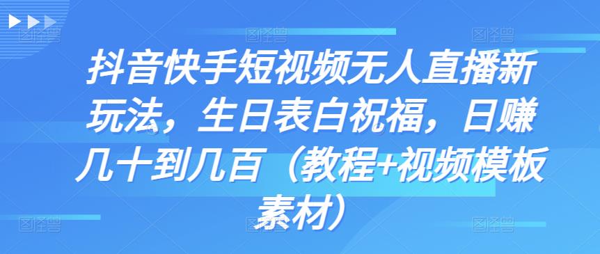 抖音快手短视频无人直播新玩法，生日表白祝福，日赚几十到几百（教程+视频模板素材）插图