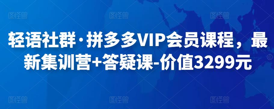 轻语社群·拼多多VIP会员课程，最新集训营+答疑课-价值3299元插图