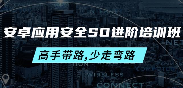 安卓应用安全SO进阶培训班：高手带路,少走弯路-价值999元-吾爱自习网