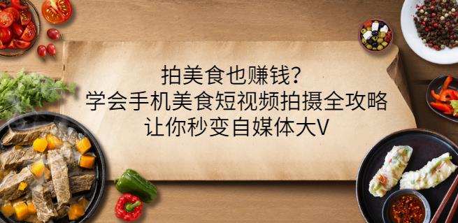 拍美食也赚钱？学会手机美食短视频拍摄全攻略，让你秒变自媒体大V-吾爱自习网