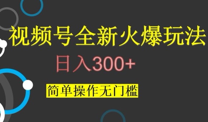 视频号最新爆火玩法，日入300+，简单操作无门槛【揭秘】-吾爱自习网