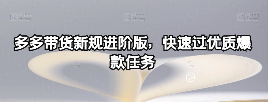 多多带货新规进阶版，快速过优质爆款任务插图