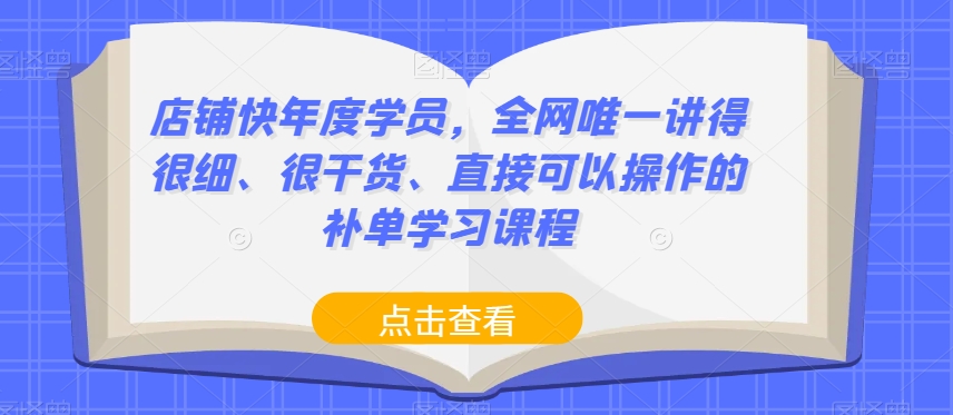 店铺快年度学员，全网唯一讲得很细、很干货、直接可以操作的补单学习课程插图