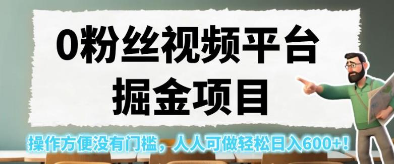 0粉丝视频平台掘金项目，操作方便没有门槛，人人可做轻松日入600+！【揭秘】