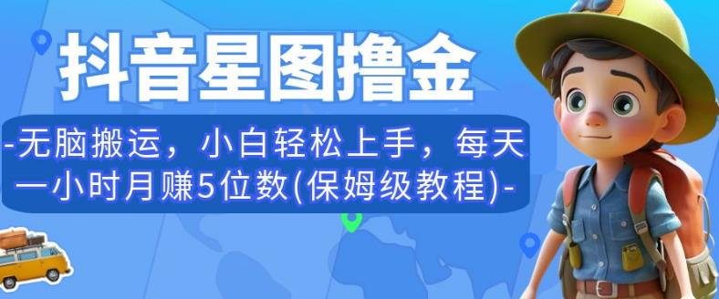 抖音星图撸金，无脑搬运，小白轻松上手，每天一小时月赚5位数(保姆级教程)【揭秘】-吾爱自习网