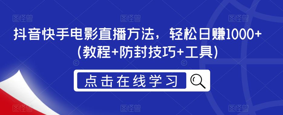 抖音快手电影直播方法，轻松日赚1000+（教程+防封技巧+工具）-吾爱自习网