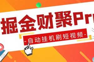 （5202期）外面收费360的最新掘金财聚Pro自动刷短视频脚本 支持多个平台 自动挂机运行