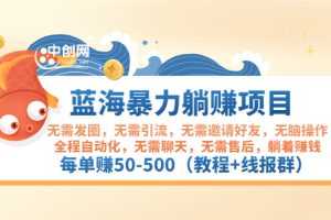 (2920期)蓝海暴力躺赚项目:无需发圈无需引流无需售后,每单赚50-500(教程+线报群)