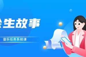 (2544期)余生故事·音乐任务系统课,轻松玩转变现模式