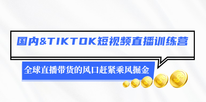 （2478期）国内&TIKTOK短视频直播训练营，全球直播带货的风口赶紧乘风掘金-吾爱自习网