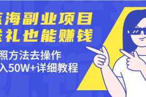 （1972期）分享个蓝海副业项目，送礼也能赚钱，按照方法去操作，年入50W+详细教程