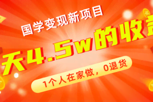 （7568期）全新蓝海，国学变现新项目，1个人在家做，0退货，3天4.5w收益【178G资料】