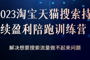 2023淘宝天猫搜索持续盈利陪跑训练营，解决想要搜索流量做不起来问题