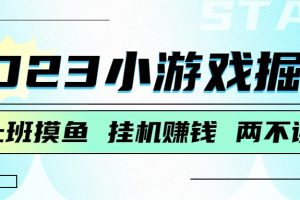 2023小游戏掘金，挂机赚钱，单机日入100＋，上班摸鱼必备