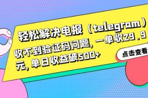 轻松解决电报（telegram）收不到验证码问题，一单收29.9元，单日收益破500+