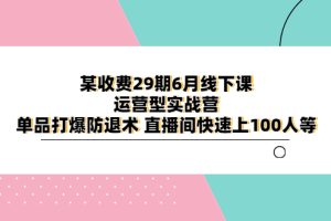 某收费29期6月线下课-运营型实战营 单品打爆防退术 直播间快速上100人等