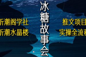 抖音冰糖故事会项目实操，小说推文项目实操全流程，简单粗暴！