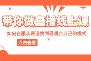 带你做直播线上课，如何在服装赛道中找到最适合自己的模式