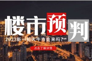 某公众号付费文章《2023楼市预判：新一轮大牛市会来吗？》完整版【无水印】