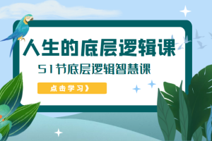 人生的底层逻辑课，51节底层逻辑智慧课（价值1980元）