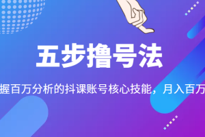 五步撸号法，掌握百万分析的抖课账号核心技能，从逻辑到实操