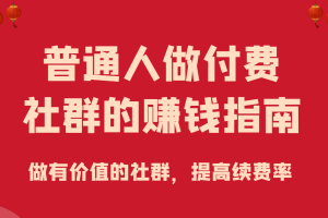 某公众号付费文章《普通人做付费社群的赚钱指南》做有价值的社群，提高续费率