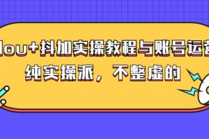 dou+抖加实操教程与账号运营：纯实操派，不整虚的（价值499）