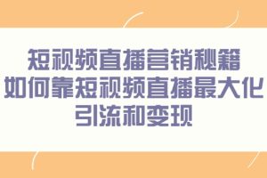 短视频直播营销秘籍，如何靠短视频直播最大化引流和变现