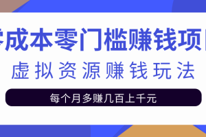 零成本零门槛赚钱项目，虚拟资源赚钱玩法每月多赚几百上千元【视频教程】