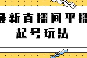 2021下半年最新直播间平播起号玩法，让你的直播轻松爆款的技巧