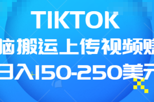 TIKTOK无脑搬运上传视频赚钱，日入150-250美元，小白可做（共两集）