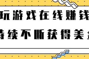 2022年最新网赚方法，玩游戏免费在线赚钱，持续不断获得美金【视频课程】