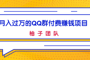 月入过万的QQ群付费赚钱项目，低成本后期轻松实现躺赚！