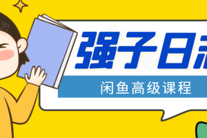 强子闲鱼高级课程，宝妈实战月入2.2W元，工作室批量玩法！