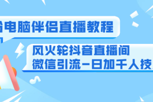 0粉电脑伴侣直播教程+风火轮抖音直播间微信引流-日加千人技术+断网双色球玩法