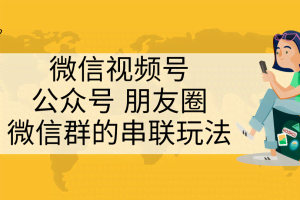 微信视频号、公众号、朋友圈、微信群的串联玩法，这组合才是真正的自媒体私域流量