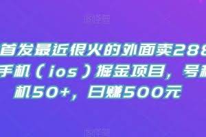 全网首发最近很火的外面卖288的苹果手机（ios）掘金项目，号称单机50+，日赚500元【揭秘】