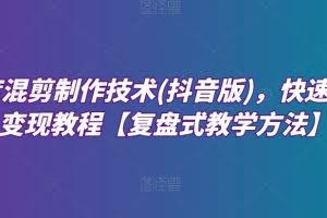 深度混剪制作技术(抖音版)，快速爆粉变现教程【复盘式教学方法】