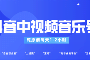 抖音中视频音乐号玩法升级，轻松过原创，每天1-2小时适合普通小白操作