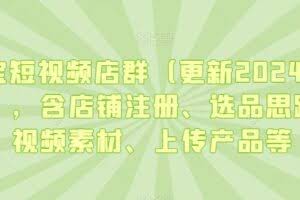 淘宝短视频店群（更新2024年2月），含店铺注册、选品思路、视频素材、上传产品等