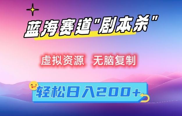 虚拟资源“剧本杀”无脑复制，轻松日入200+【揭秘】-八度网创