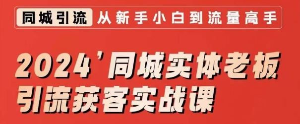 2024同城实体老板引流获客实战课，同城短视频·同城直播·实体店投放·问题答疑-北少网创