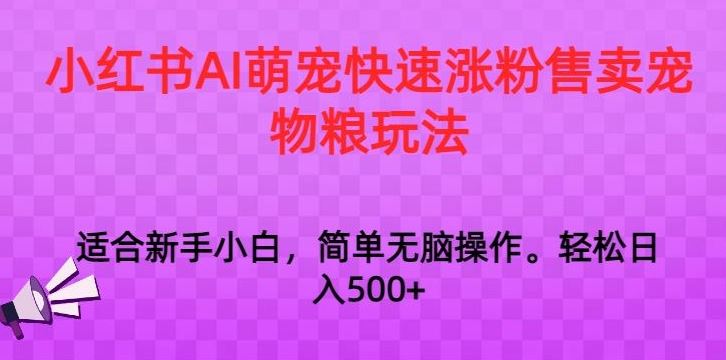 小红书AI萌宠快速涨粉售卖宠物粮玩法，日入1000+【揭秘】-八度网创