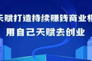 （9193期）如何利用天赋打造持续赚钱商业模式，用自己天赋去创业（21节课无水印）