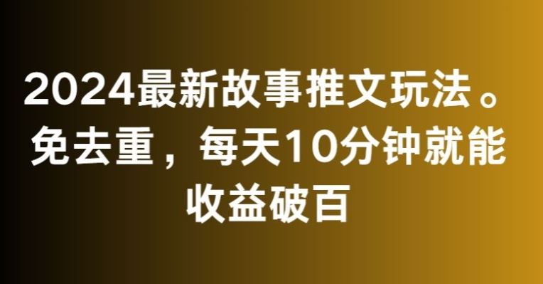 2024最新故事推文玩法，免去重，每天10分钟就能收益破百【揭秘】-吾爱自习网