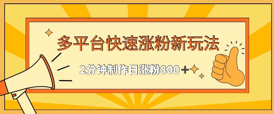 多平台快速涨粉最新玩法，2分钟制作，日涨粉800+【揭秘】-吾爱自习网