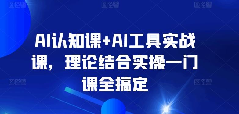 AI认知课+AI工具实战课，理论结合实操一门课全搞定-吾爱自习网