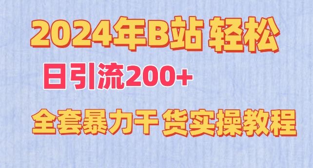 2024年B站轻松日引流200+的全套暴力干货实操教程【揭秘】