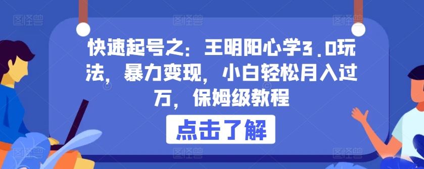 快速起号之：王明阳心学3.0玩法，暴力变现，小白轻松月入过万，保姆级教程【揭秘】-吾爱自习网